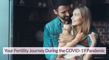 Navigating Your Fertility Journey During the COVID-19 Pandemic